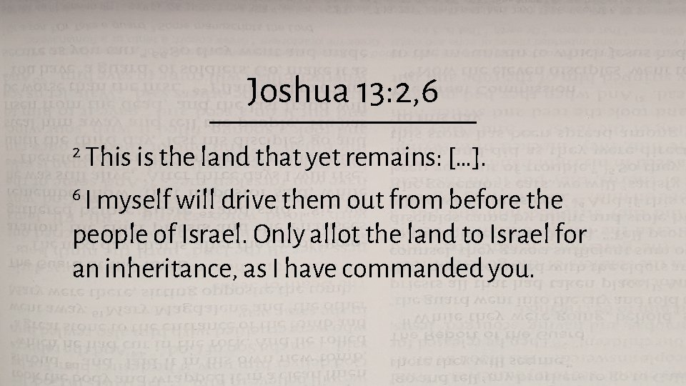 Joshua 13: 2, 6 2 This is the land that yet remains: […]. 6