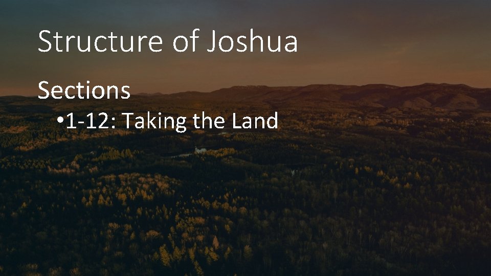 Structure of Joshua Sections • 1 -12: Taking the Land 