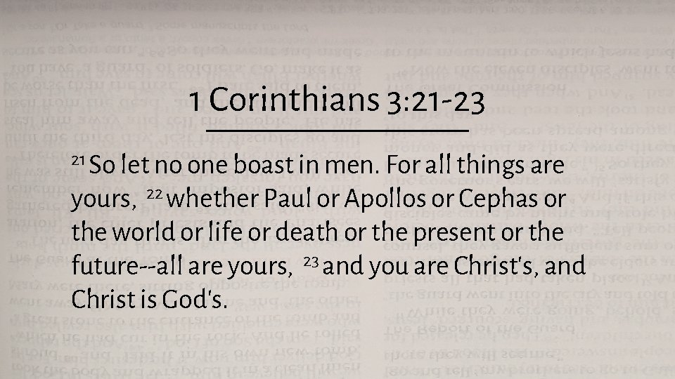 1 Corinthians 3: 21 -23 21 So let no one boast in men. For