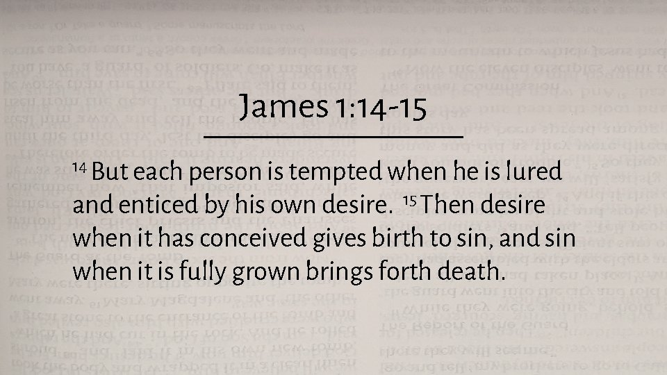 James 1: 14 -15 14 But each person is tempted when he is lured