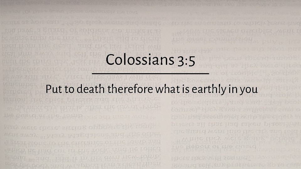 Colossians 3: 5 Put to death therefore what is earthly in you 