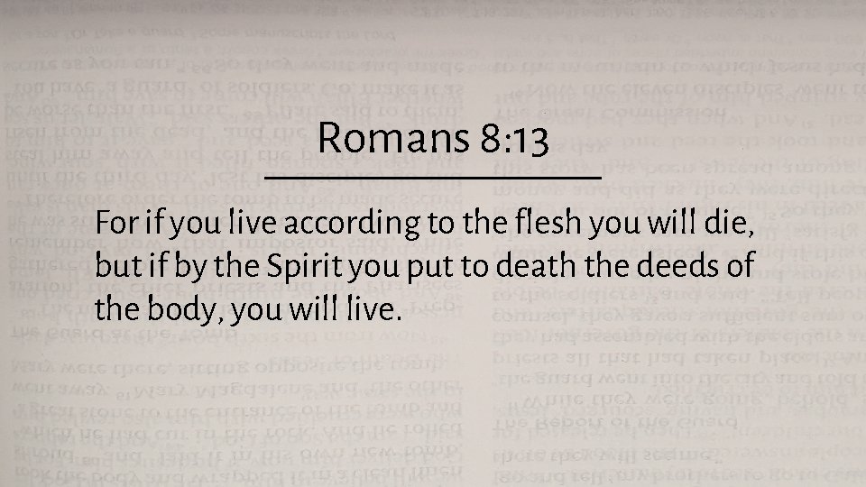 Romans 8: 13 For if you live according to the flesh you will die,