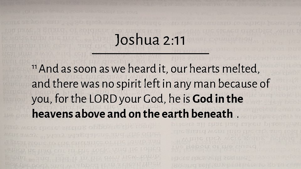 Joshua 2: 11 11 And as soon as we heard it, our hearts melted,