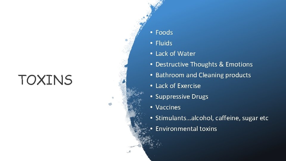 TOXINS • • • Foods Fluids Lack of Water Destructive Thoughts & Emotions Bathroom