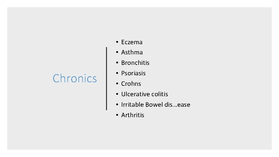 Chronics • • Eczema Asthma Bronchitis Psoriasis Crohns Ulcerative colitis Irritable Bowel dis…ease Arthritis