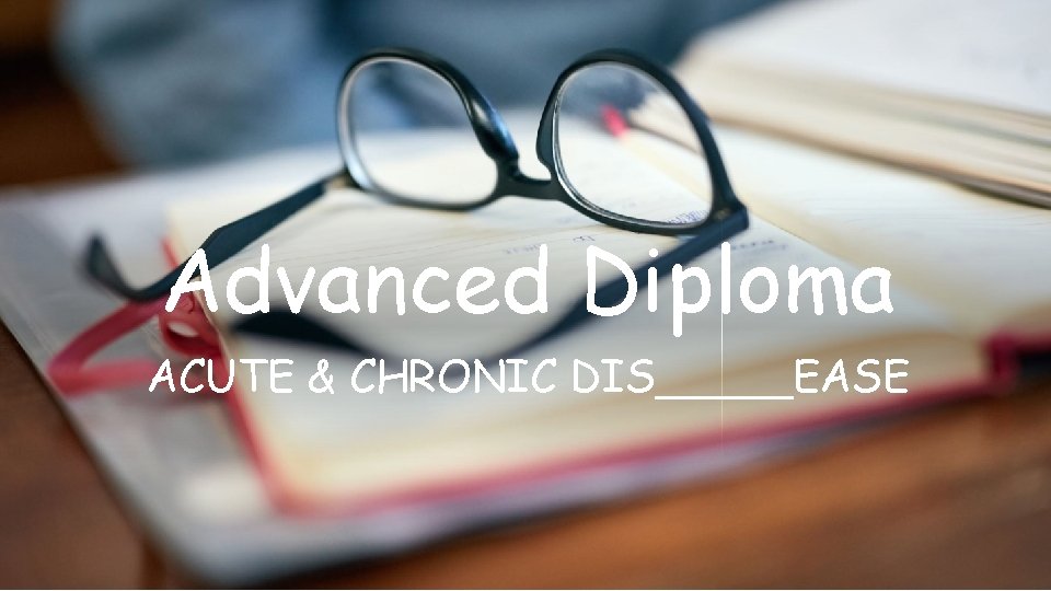 Advanced Diploma ACUTE & CHRONIC DIS_____EASE 