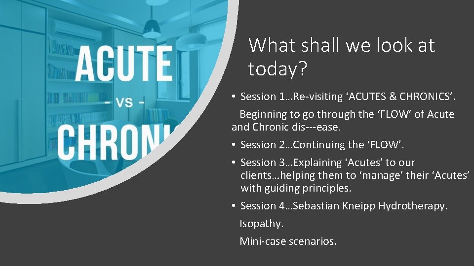 What shall we look at today? • Session 1…Re-visiting ‘ACUTES & CHRONICS’. Beginning to