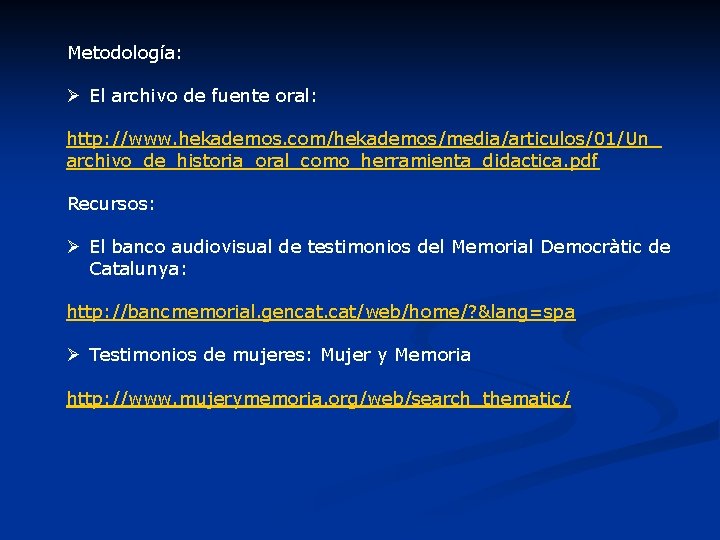 Metodología: Ø El archivo de fuente oral: http: //www. hekademos. com/hekademos/media/articulos/01/Un_ archivo_de_historia_oral_como_herramienta_didactica. pdf Recursos: