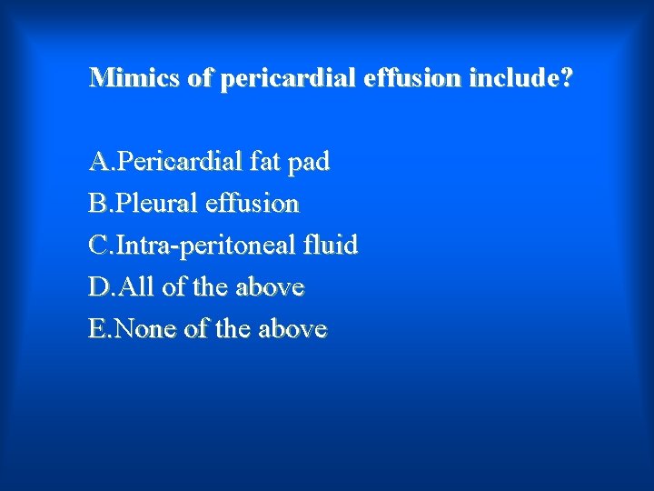 Mimics of pericardial effusion include? A. Pericardial fat pad B. Pleural effusion C. Intra-peritoneal