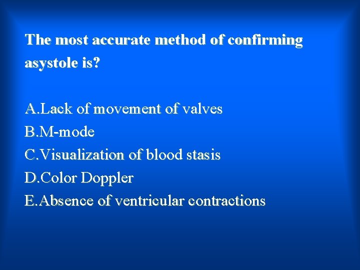 The most accurate method of confirming asystole is? A. Lack of movement of valves