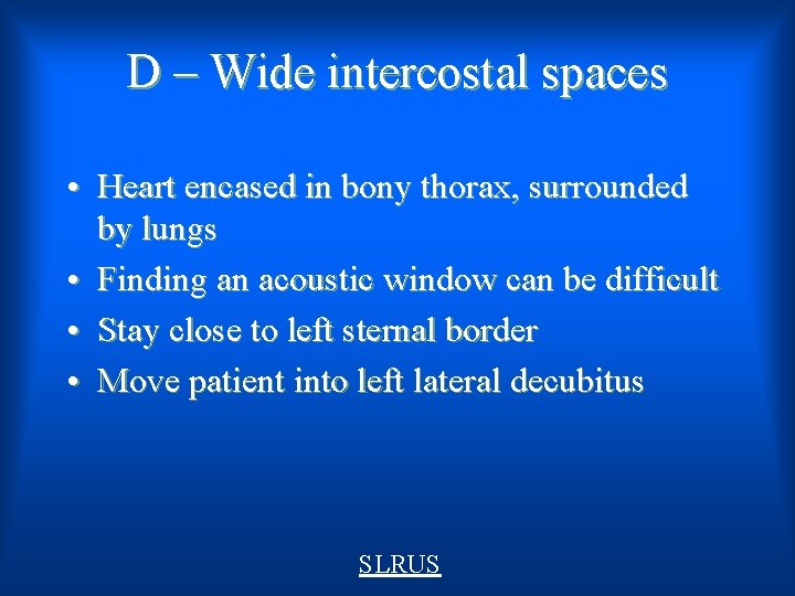 D – Wide intercostal spaces • Heart encased in bony thorax, surrounded by lungs