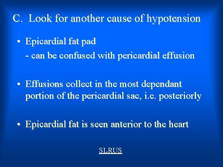 C. Look for another cause of hypotension • Epicardial fat pad - can be