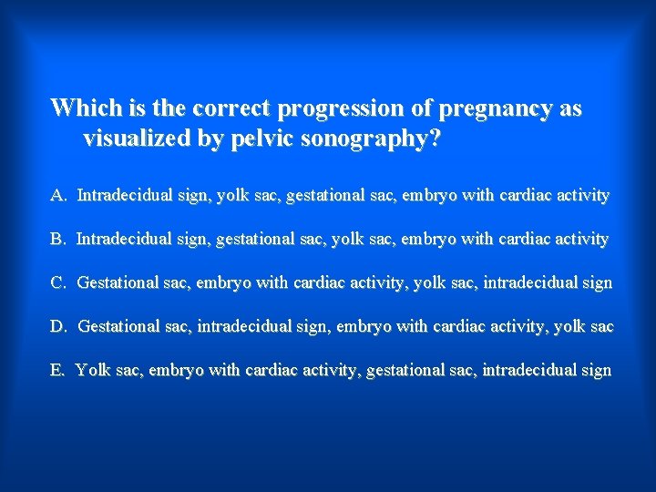 Which is the correct progression of pregnancy as visualized by pelvic sonography? A. Intradecidual