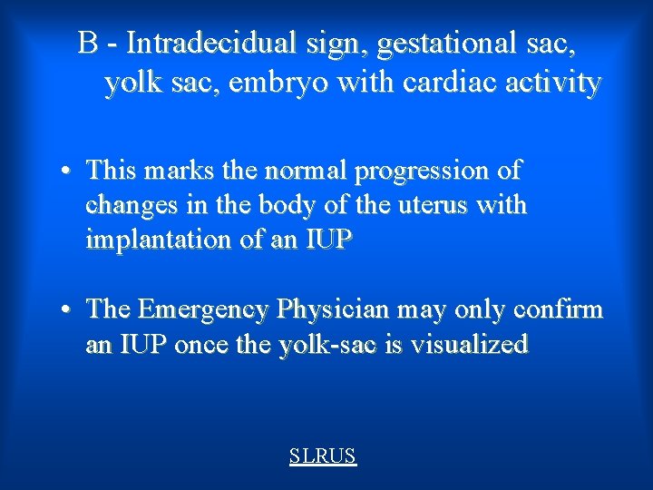 B - Intradecidual sign, gestational sac, yolk sac, embryo with cardiac activity • This