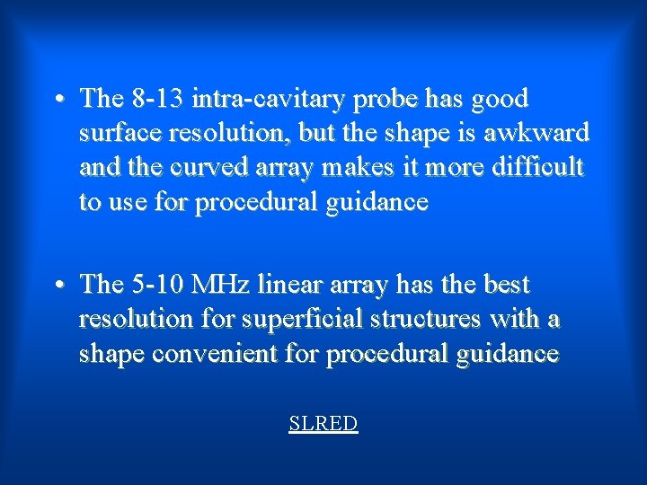  • The 8 -13 intra-cavitary probe has good surface resolution, but the shape