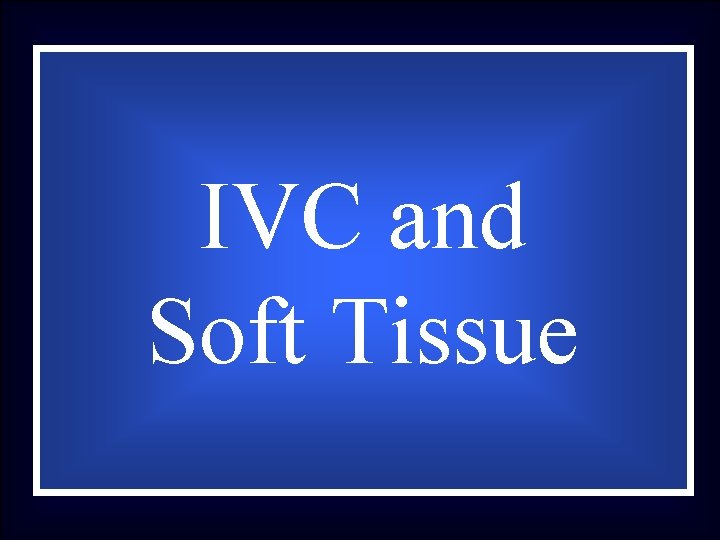 IVC and Soft Tissue 