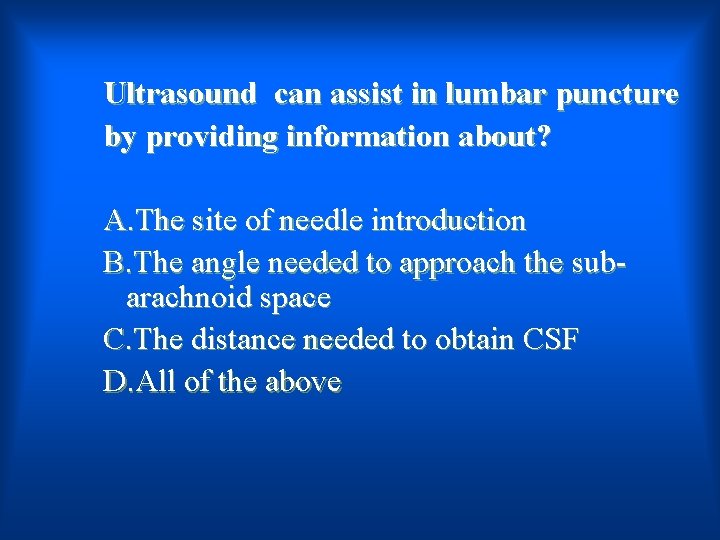 Ultrasound can assist in lumbar puncture by providing information about? A. The site of