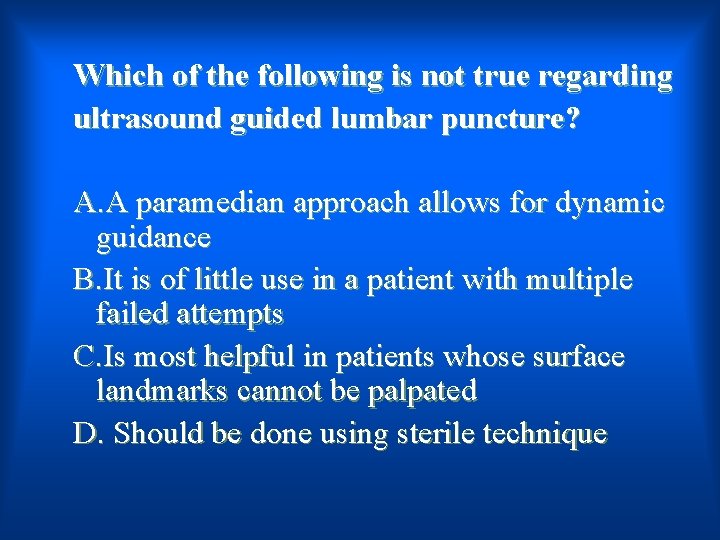 Which of the following is not true regarding ultrasound guided lumbar puncture? A. A