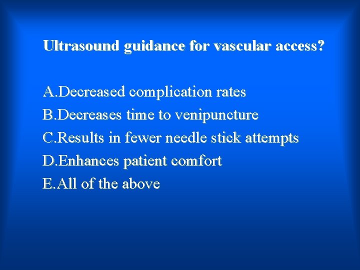 Ultrasound guidance for vascular access? A. Decreased complication rates B. Decreases time to venipuncture
