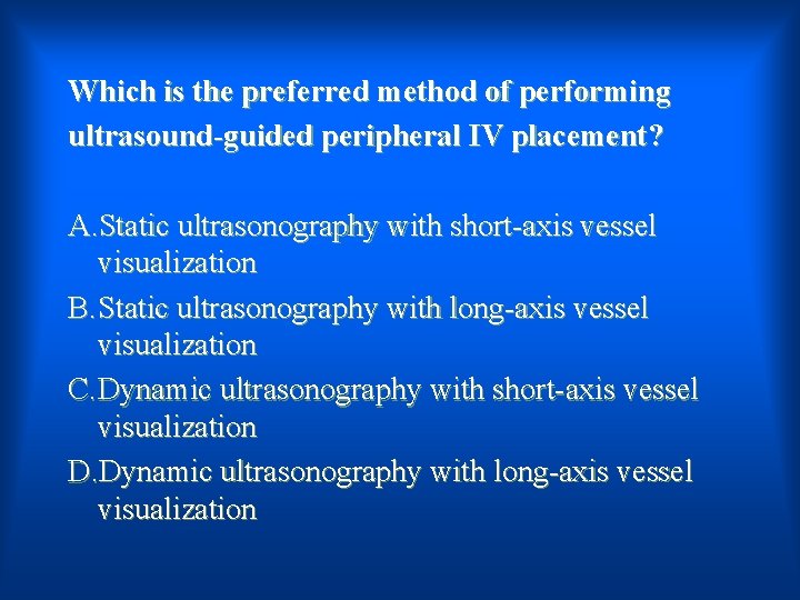 Which is the preferred method of performing ultrasound-guided peripheral IV placement? A. Static ultrasonography