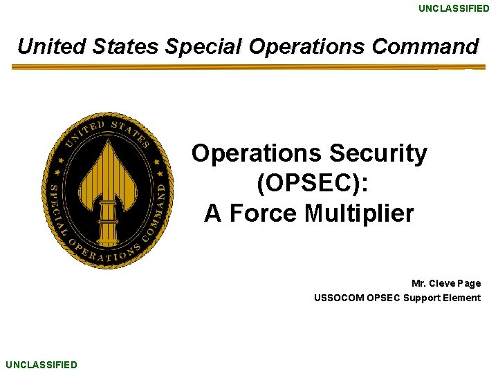 UNCLASSIFIED United States Special Operations Command Operations Security (OPSEC): A Force Multiplier Mr. Cleve