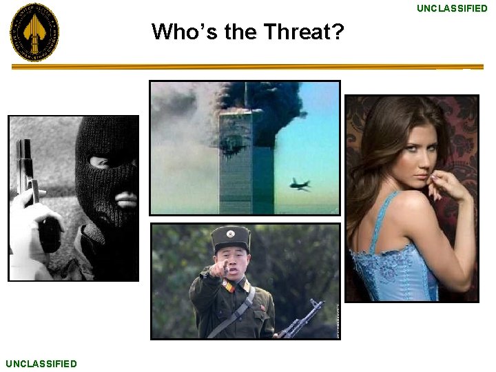UNCLASSIFIED Who’s the Threat? UNCLASSIFIED 