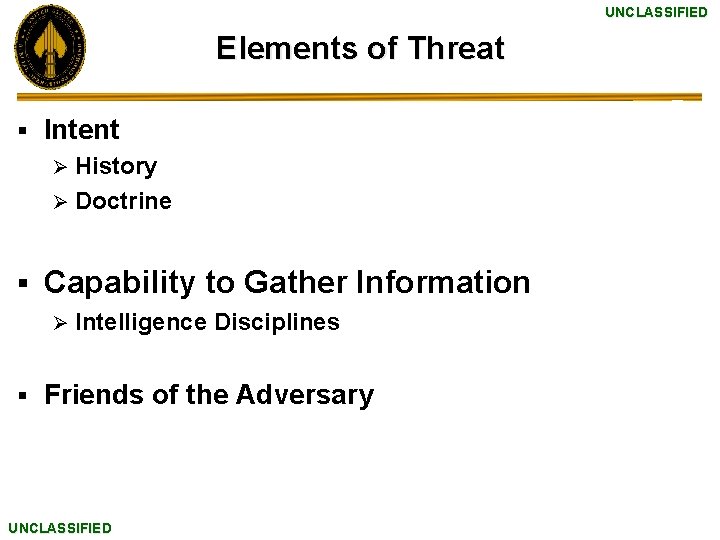 UNCLASSIFIED Elements of Threat § Intent History Ø Doctrine Ø § Capability to Gather