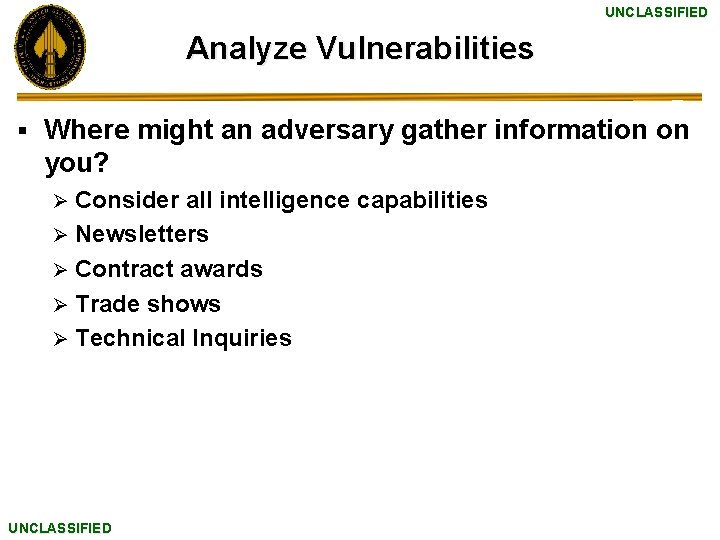 UNCLASSIFIED Analyze Vulnerabilities § Where might an adversary gather information on you? Consider all