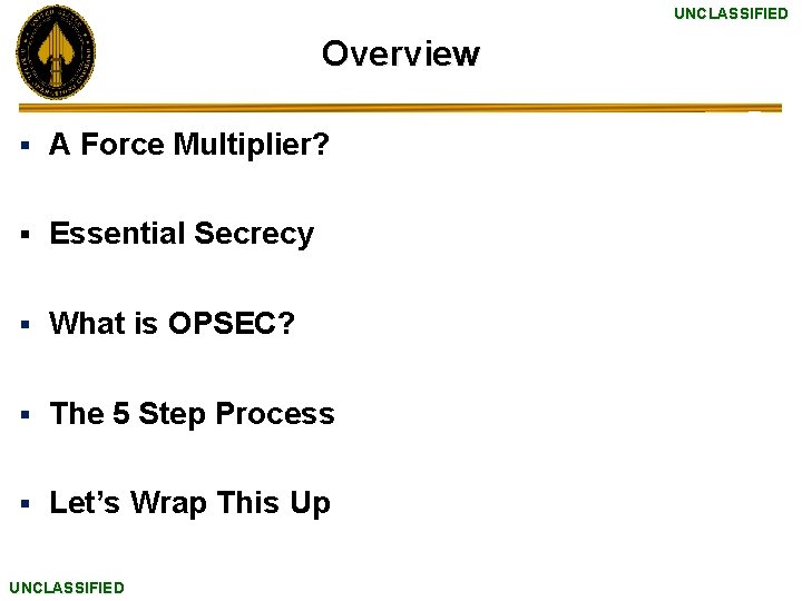 UNCLASSIFIED Overview § A Force Multiplier? § Essential Secrecy § What is OPSEC? §