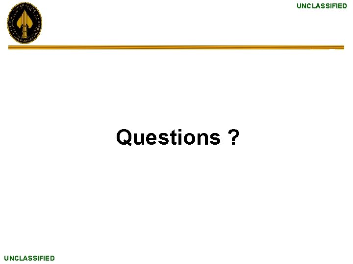 UNCLASSIFIED Questions ? UNCLASSIFIED 