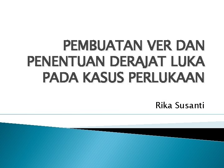 PEMBUATAN VER DAN PENENTUAN DERAJAT LUKA PADA KASUS PERLUKAAN Rika Susanti 