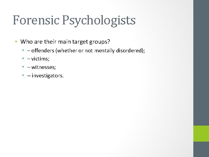 Forensic Psychologists • Who are their main target groups? • • – offenders (whether