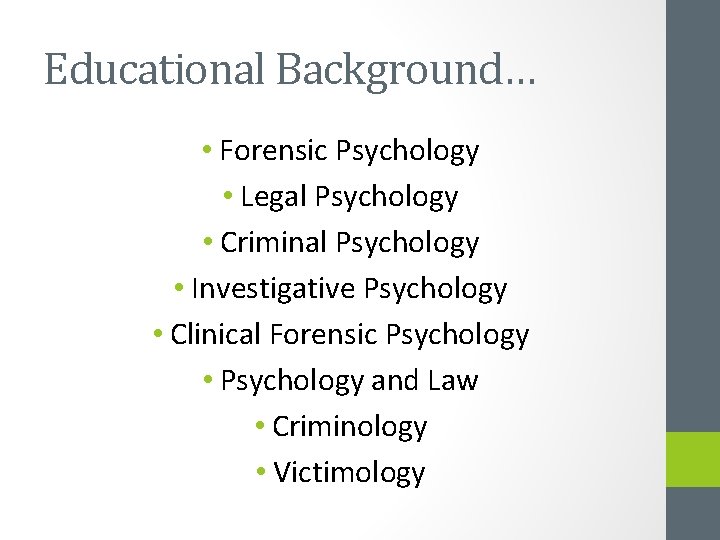 Educational Background… • Forensic Psychology • Legal Psychology • Criminal Psychology • Investigative Psychology
