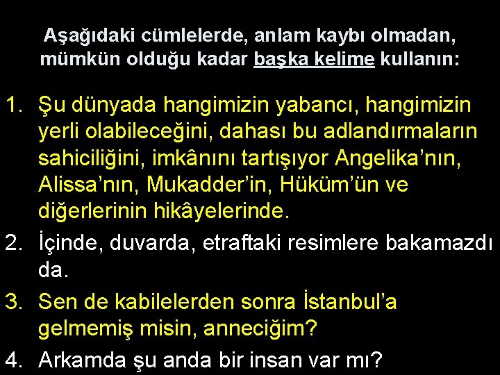 Aşağıdaki cümlelerde, anlam kaybı olmadan, mümkün olduğu kadar başka kelime kullanın: 1. Şu dünyada