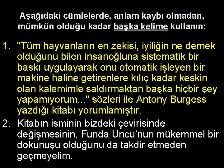 Aşağıdaki cümlelerde, anlam kaybı olmadan, mümkün olduğu kadar başka kelime kullanın: 1. "Tüm hayvanların