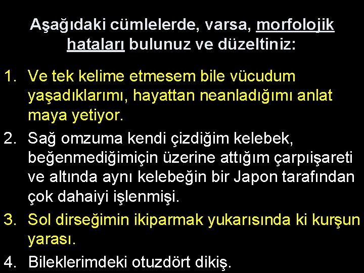 Aşağıdaki cümlelerde, varsa, morfolojik hataları bulunuz ve düzeltiniz: 1. Ve tek kelime etmesem bile