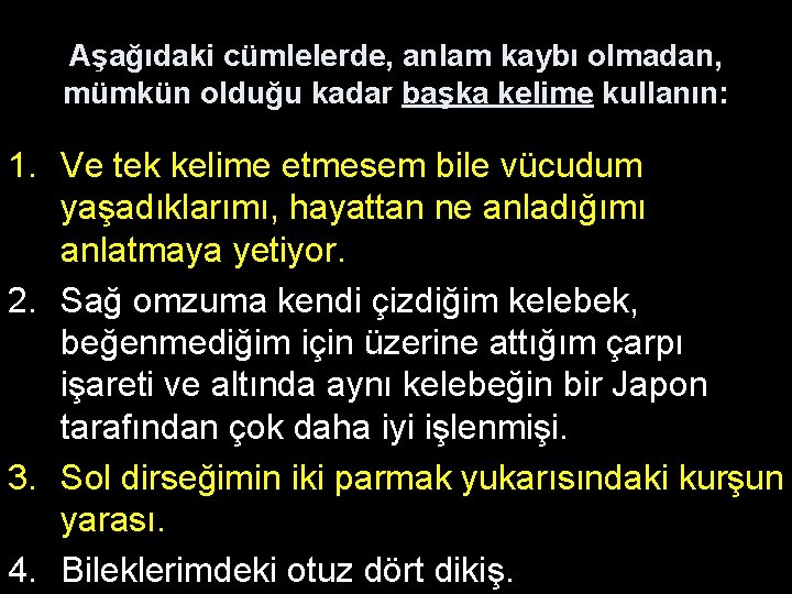 Aşağıdaki cümlelerde, anlam kaybı olmadan, mümkün olduğu kadar başka kelime kullanın: 1. Ve tek