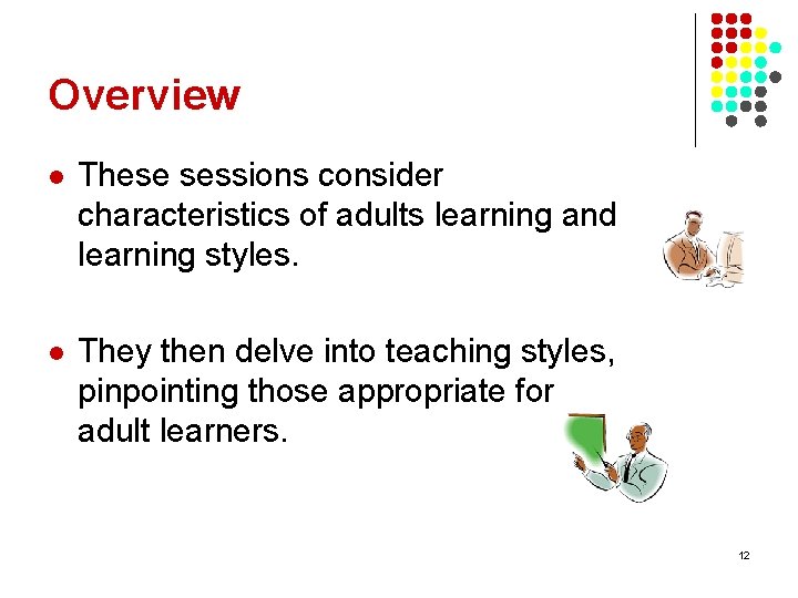 Overview l These sessions consider characteristics of adults learning and learning styles. l They