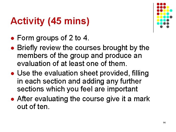 Activity (45 mins) l l Form groups of 2 to 4. Briefly review the