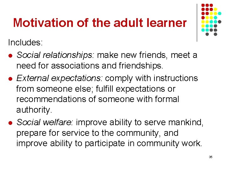 Motivation of the adult learner Includes: l Social relationships: make new friends, meet a