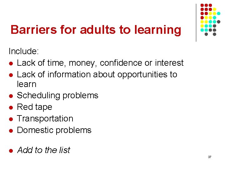 Barriers for adults to learning Include: l Lack of time, money, confidence or interest