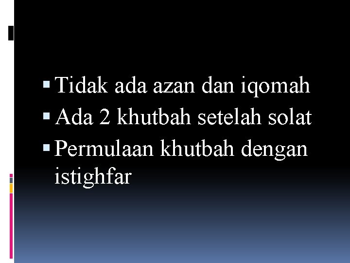  Tidak ada azan dan iqomah Ada 2 khutbah setelah solat Permulaan khutbah dengan