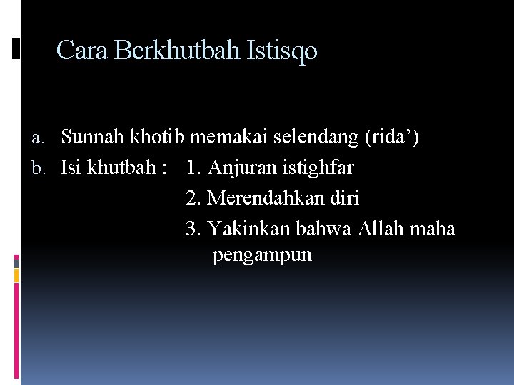 Cara Berkhutbah Istisqo a. Sunnah khotib memakai selendang (rida’) b. Isi khutbah : 1.