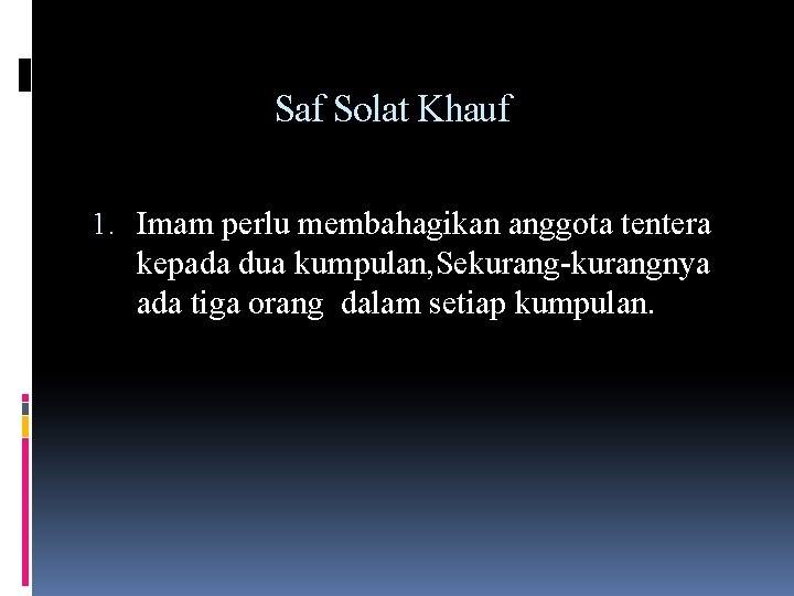 Saf Solat Khauf 1. Imam perlu membahagikan anggota tentera kepada dua kumpulan, Sekurang-kurangnya ada