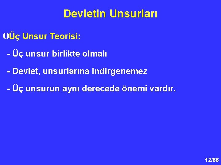 Devletin Unsurları ÞÜç Unsur Teorisi: - Üç unsur birlikte olmalı - Devlet, unsurlarına indirgenemez