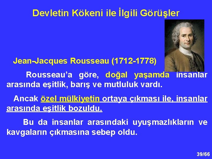 Devletin Kökeni ile İlgili Görüşler Jean-Jacques Rousseau (1712 -1778) Rousseau’a göre, doğal yaşamda insanlar