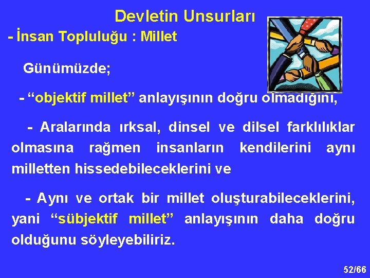 Devletin Unsurları - İnsan Topluluğu : Millet Günümüzde; - “objektif millet” anlayışının doğru olmadığını,