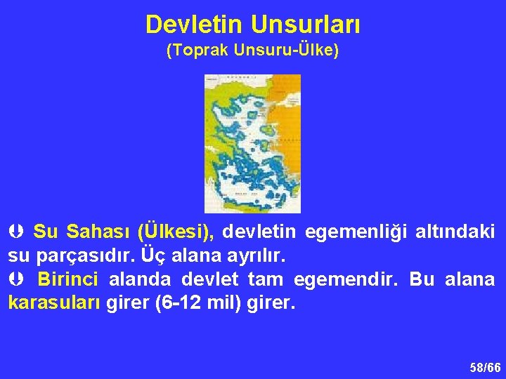 Devletin Unsurları (Toprak Unsuru-Ülke) Þ Su Sahası (Ülkesi), devletin egemenliği altındaki su parçasıdır. Üç
