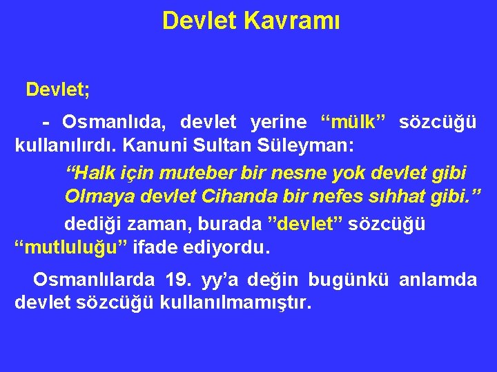 Devlet Kavramı Devlet; - Osmanlıda, devlet yerine “mülk” sözcüğü kullanılırdı. Kanuni Sultan Süleyman: “Halk