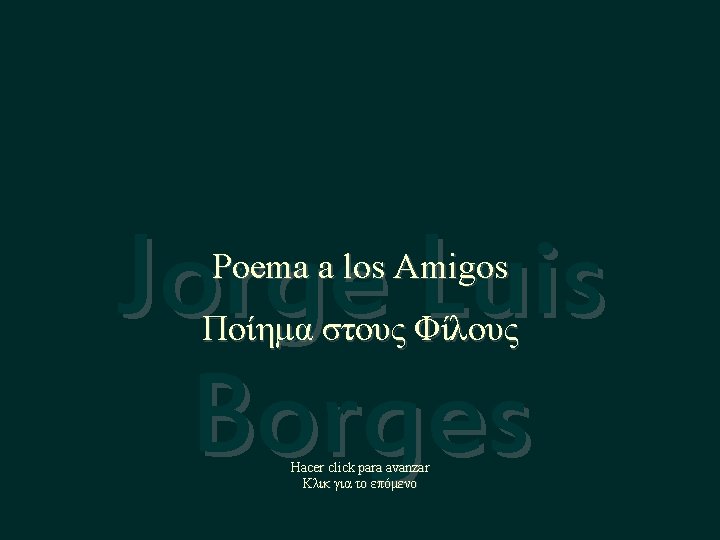 Jorge Luis Borges Poema a los Amigos Ποίημα στους Φίλους Hacer click para avanzar